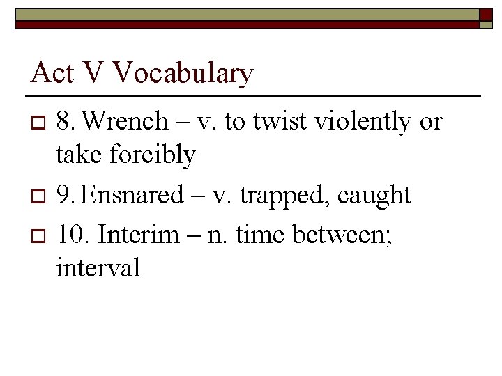 Act V Vocabulary 8. Wrench – v. to twist violently or take forcibly o