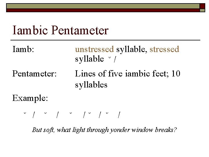 Iambic Pentameter Iamb: unstressed syllable, stressed syllable ˘ / Pentameter: Lines of five iambic