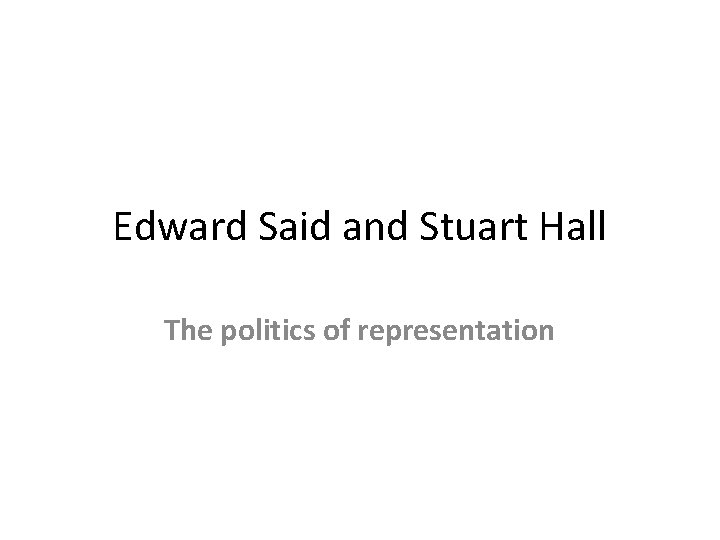 Edward Said and Stuart Hall The politics of representation 