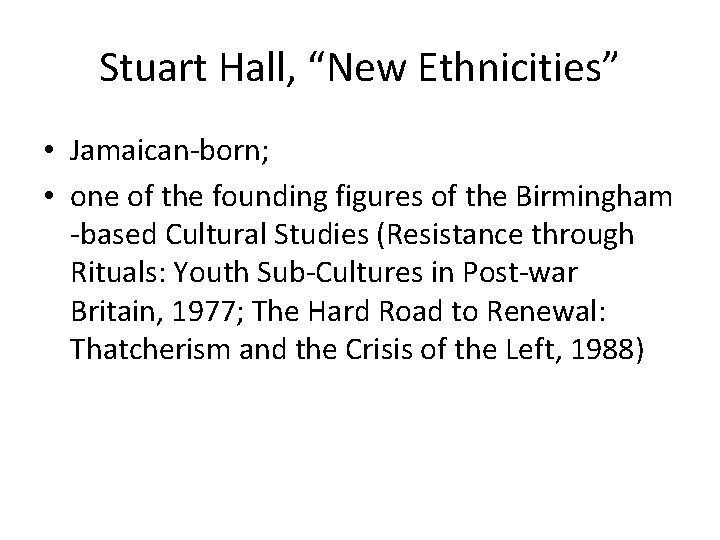 Stuart Hall, “New Ethnicities” • Jamaican-born; • one of the founding figures of the