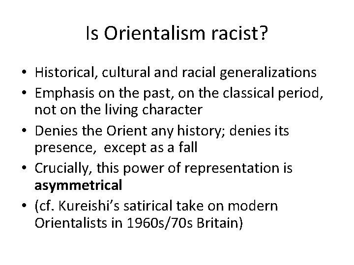 Is Orientalism racist? • Historical, cultural and racial generalizations • Emphasis on the past,