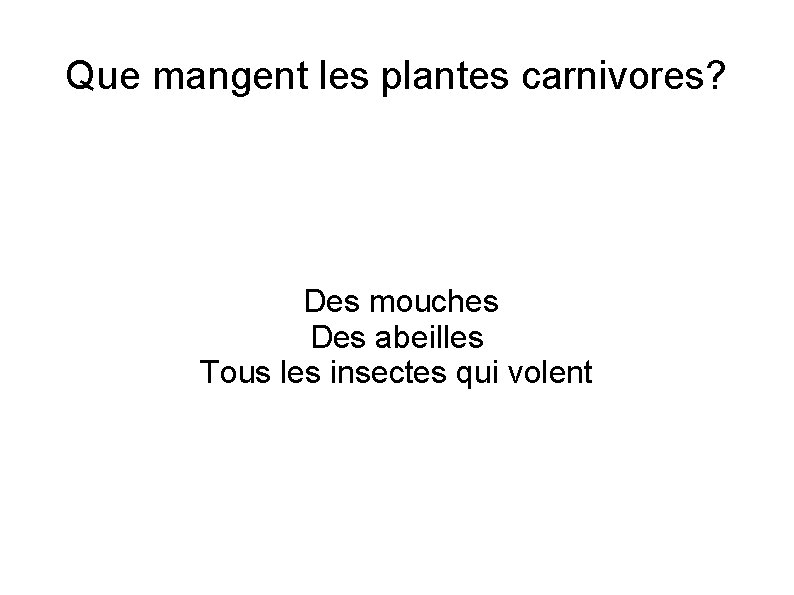 Que mangent les plantes carnivores? Des mouches Des abeilles Tous les insectes qui volent