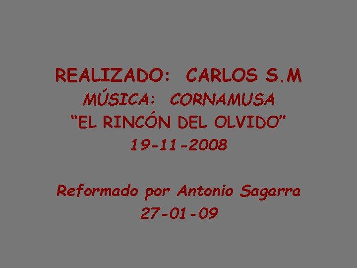 REALIZADO: CARLOS S. M MÚSICA: CORNAMUSA “EL RINCÓN DEL OLVIDO” 19 -11 -2008 Reformado