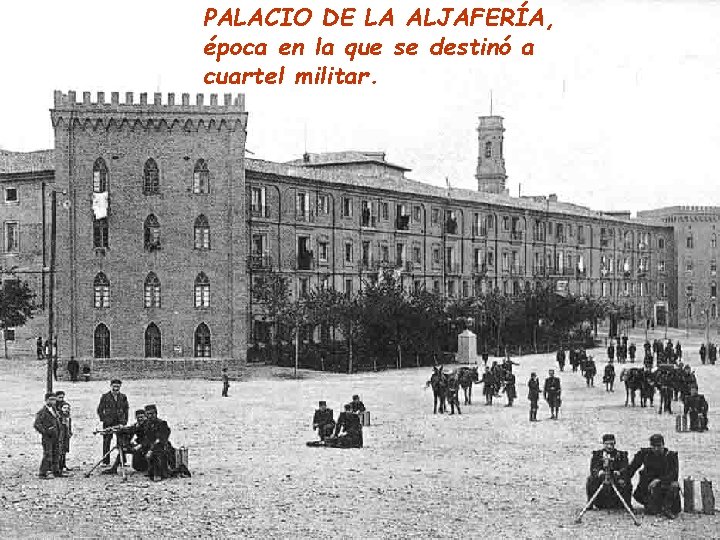 PALACIO DE LA ALJAFERÍA, época en la que se destinó a cuartel militar. 