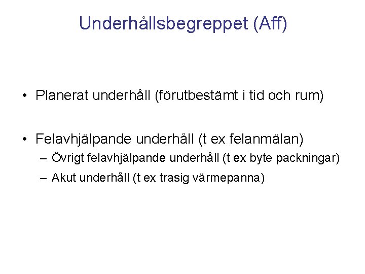 Underhållsbegreppet (Aff) • Planerat underhåll (förutbestämt i tid och rum) • Felavhjälpande underhåll (t