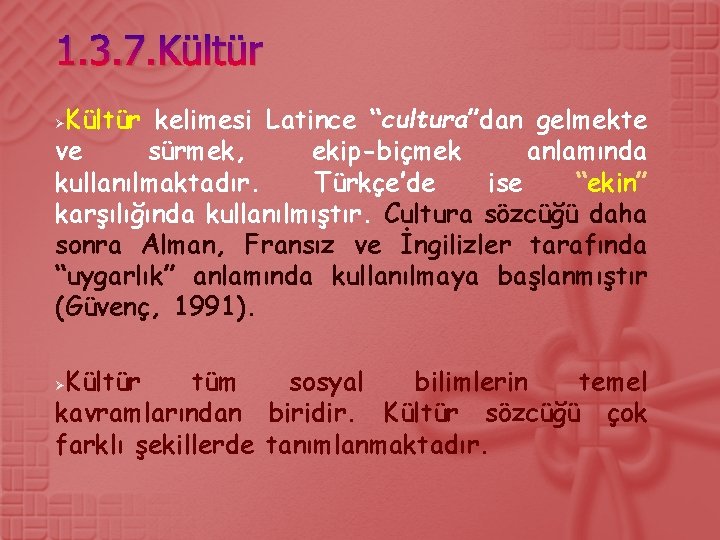 1. 3. 7. Kültür kelimesi Latince “cultura”dan gelmekte ve sürmek, ekip-biçmek anlamında kullanılmaktadır. Türkçe’de