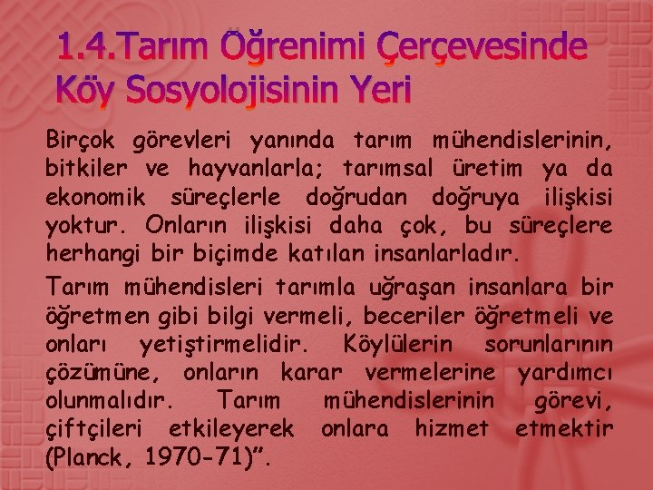 1. 4. Tarım Öğrenimi Çerçevesinde Köy Sosyolojisinin Yeri Birçok görevleri yanında tarım mühendislerinin, bitkiler