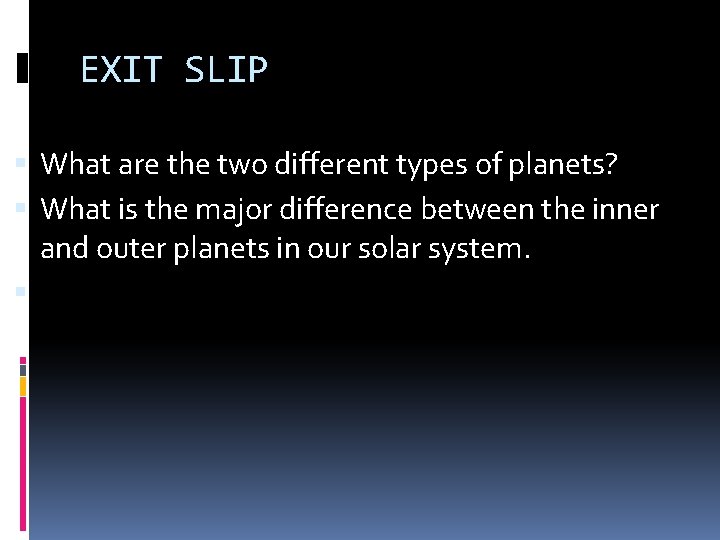 EXIT SLIP What are the two different types of planets? What is the major EXIT SLIP What are the two different types of planets? What is the major