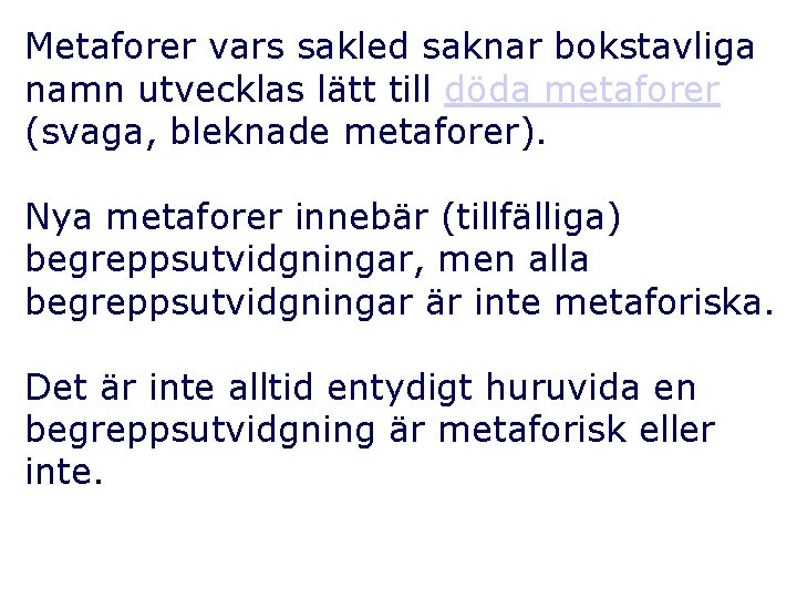 Metaforer vars sakled saknar bokstavliga namn utvecklas lätt till döda metaforer (svaga, bleknade metaforer).
