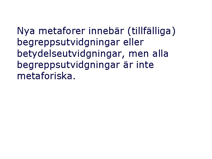 Nya metaforer innebär (tillfälliga) begreppsutvidgningar eller betydelseutvidgningar, men alla begreppsutvidgningar är inte metaforiska. 