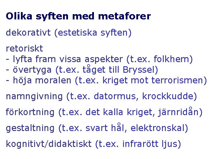 Olika syften med metaforer dekorativt (estetiska syften) retoriskt - lyfta fram vissa aspekter (t.