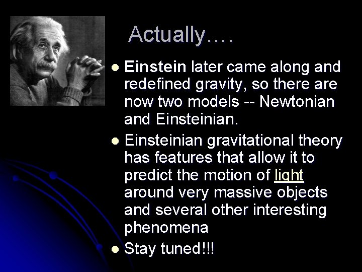 Actually…. Einstein later came along and redefined gravity, so there are now two models