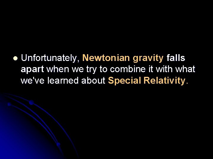 l Unfortunately, Newtonian gravity falls apart when we try to combine it with what
