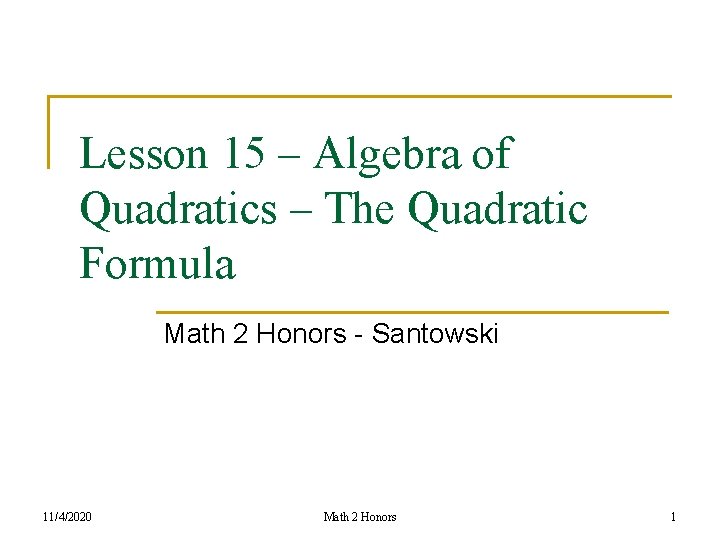 Lesson 15 – Algebra of Quadratics – The Quadratic Formula Math 2 Honors -