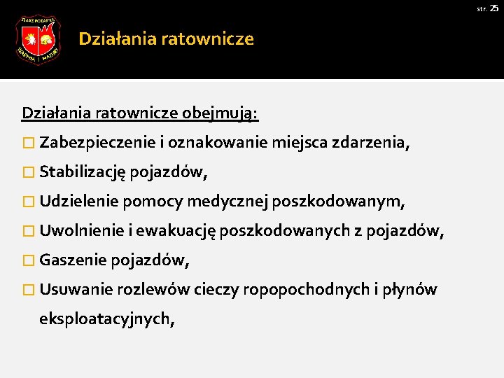 str. 25 Działania ratownicze obejmują: � Zabezpieczenie i oznakowanie miejsca zdarzenia, � Stabilizację pojazdów,