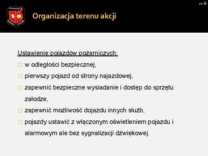 str. 6 Organizacja terenu akcji Ustawienie pojazdów pożarniczych: � w odległości bezpiecznej, � pierwszy