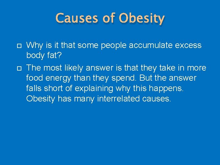 Causes of Obesity Why is it that some people accumulate excess body fat? The
