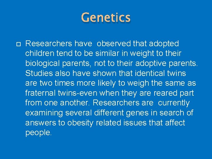 Genetics Researchers have observed that adopted children tend to be similar in weight to