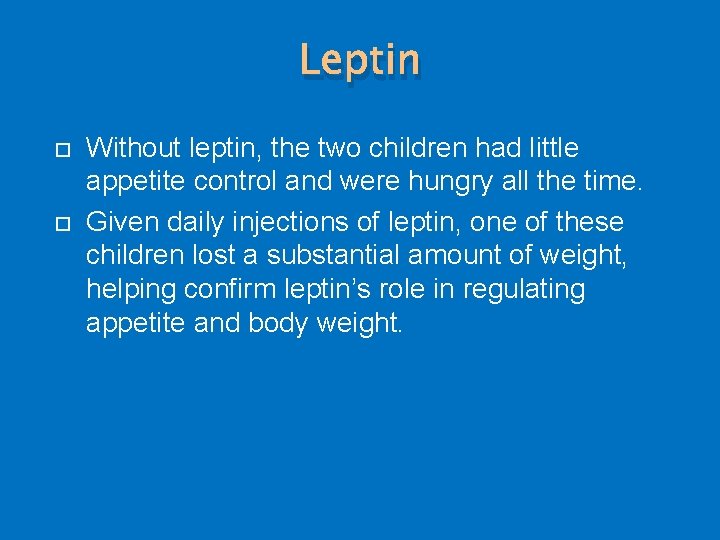 Leptin Without leptin, the two children had little appetite control and were hungry all