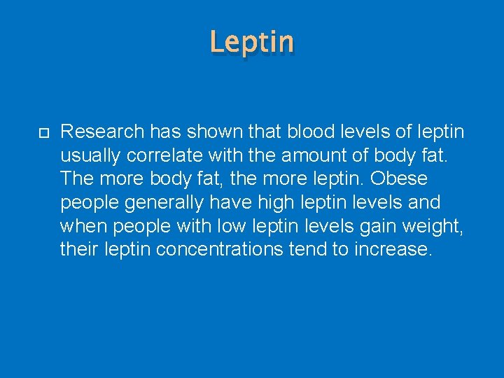 Leptin Research has shown that blood levels of leptin usually correlate with the amount
