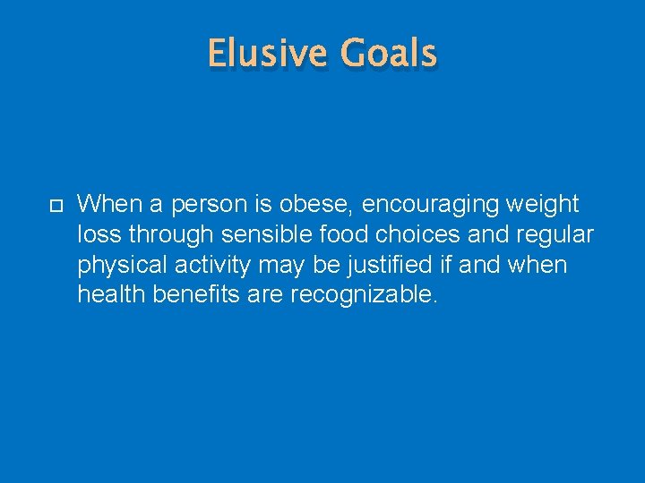 Elusive Goals When a person is obese, encouraging weight loss through sensible food choices