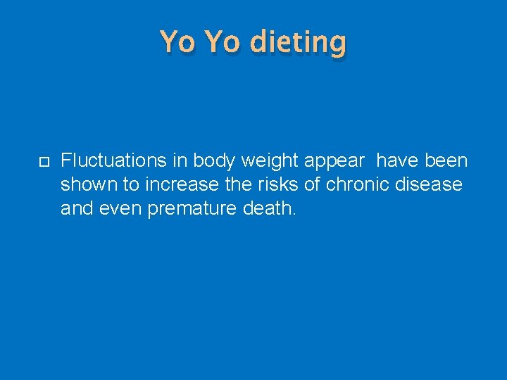 Yo Yo dieting Fluctuations in body weight appear have been shown to increase the