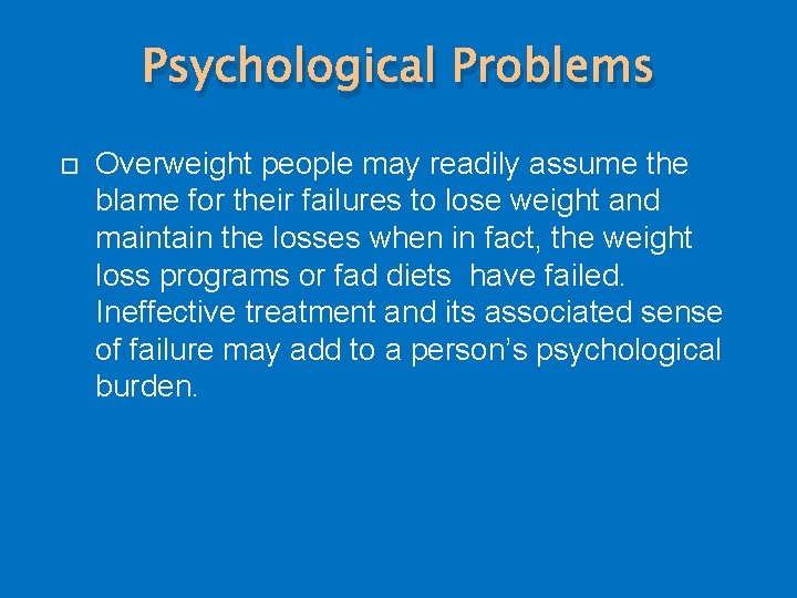Psychological Problems Overweight people may readily assume the blame for their failures to lose