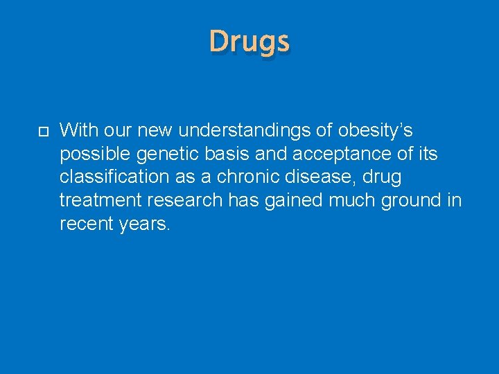 Drugs With our new understandings of obesity’s possible genetic basis and acceptance of its