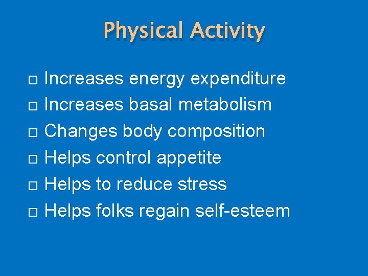 Physical Activity Increases energy expenditure Increases basal metabolism Changes body composition Helps control appetite