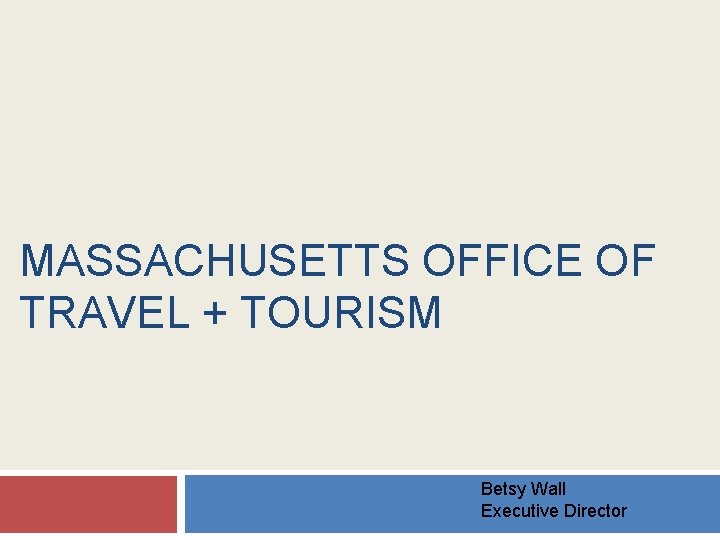 MASSACHUSETTS OFFICE OF TRAVEL + TOURISM Betsy Wall Executive Director 