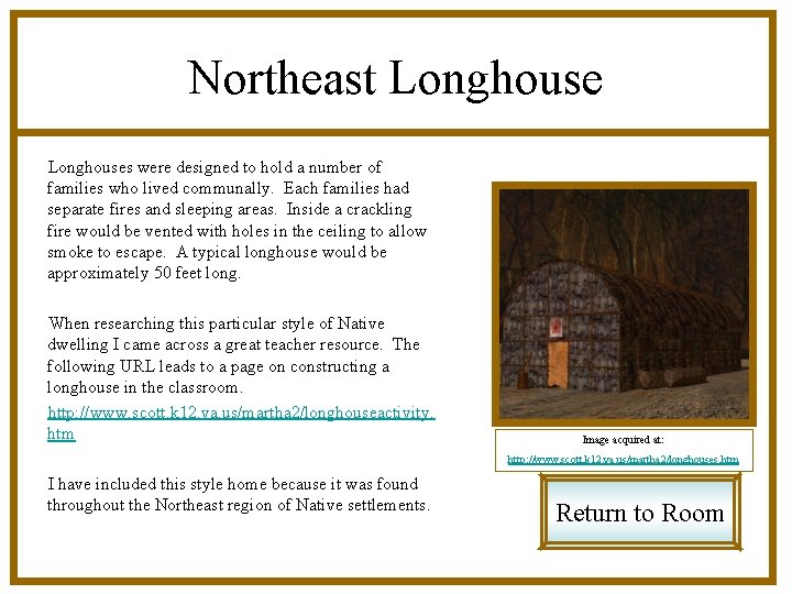 Northeast Longhouses were designed to hold a number of families who lived communally. Each