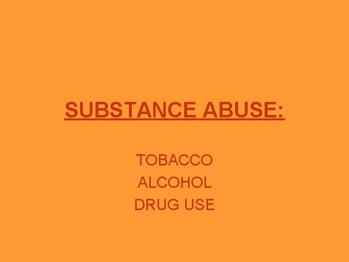 SUBSTANCE ABUSE: TOBACCO ALCOHOL DRUG USE 