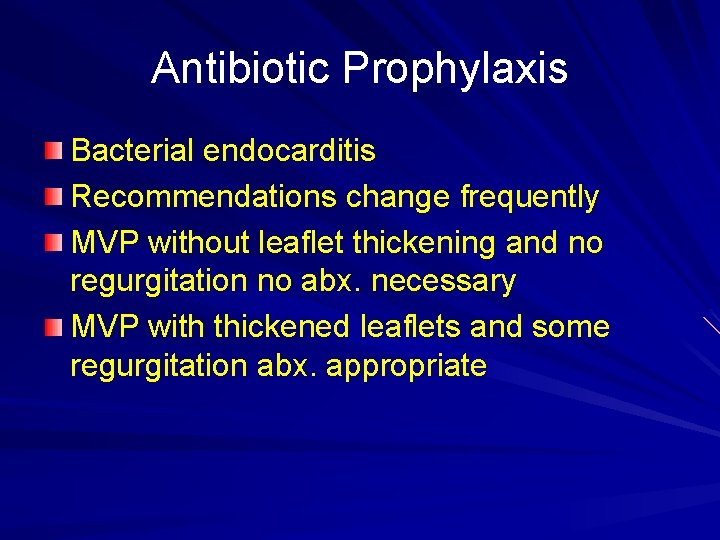 Antibiotic Prophylaxis Bacterial endocarditis Recommendations change frequently MVP without leaflet thickening and no regurgitation
