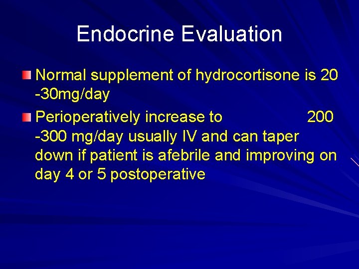 Endocrine Evaluation Normal supplement of hydrocortisone is 20 -30 mg/day Perioperatively increase to 200