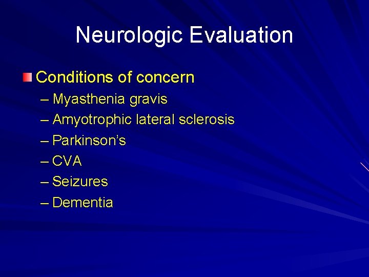 Neurologic Evaluation Conditions of concern – Myasthenia gravis – Amyotrophic lateral sclerosis – Parkinson’s
