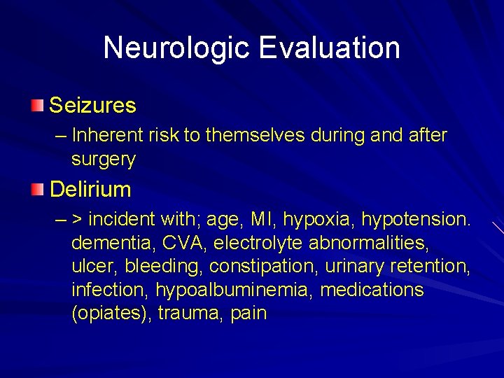 Neurologic Evaluation Seizures – Inherent risk to themselves during and after surgery Delirium –