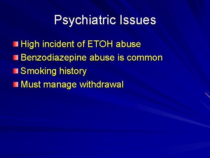 Psychiatric Issues High incident of ETOH abuse Benzodiazepine abuse is common Smoking history Must