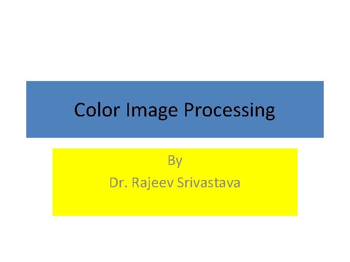 Color Image Processing By Dr. Rajeev Srivastava 