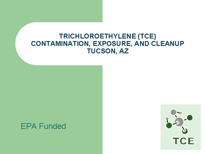 TRICHLOROETHYLENE (TCE) CONTAMINATION, EXPOSURE, AND CLEANUP TUCSON, AZ EPA Funded 