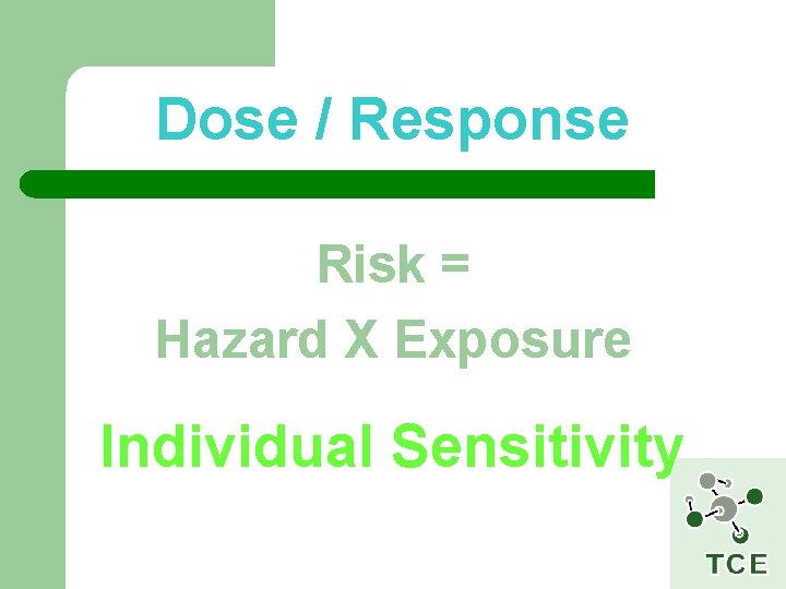 Key Words Dose / Response Risk = Hazard X Exposure Individual Sensitivity 