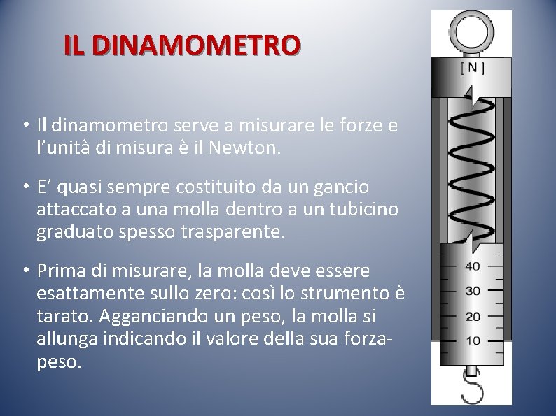 IL DINAMOMETRO • Il dinamometro serve a misurare le forze e l’unità di misura