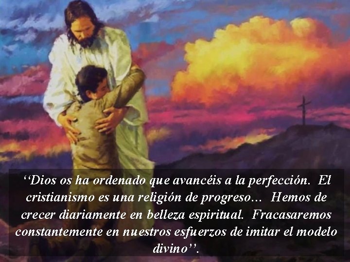 ‘‘Dios os ha ordenado que avancéis a la perfección. El cristianismo es una religión