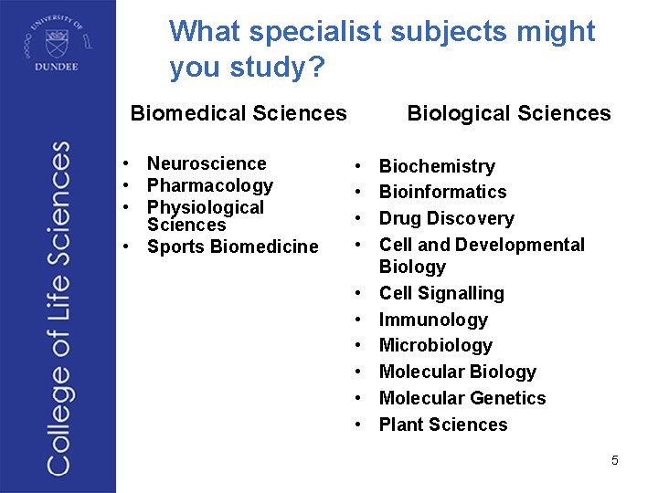 What specialist subjects might you study? Biomedical Sciences • Neuroscience • Pharmacology • Physiological