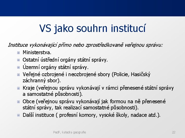 VS jako souhrn institucí Instituce vykonávající přímo nebo zprostředkovaně veřejnou správu: Ministerstva. Ostatní ústřední