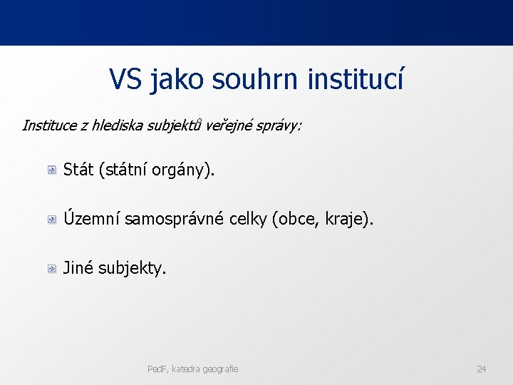 VS jako souhrn institucí Instituce z hlediska subjektů veřejné správy: Stát (státní orgány). Územní