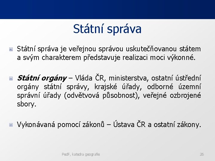 Státní správa je veřejnou správou uskutečňovanou státem a svým charakterem představuje realizaci moci výkonné.