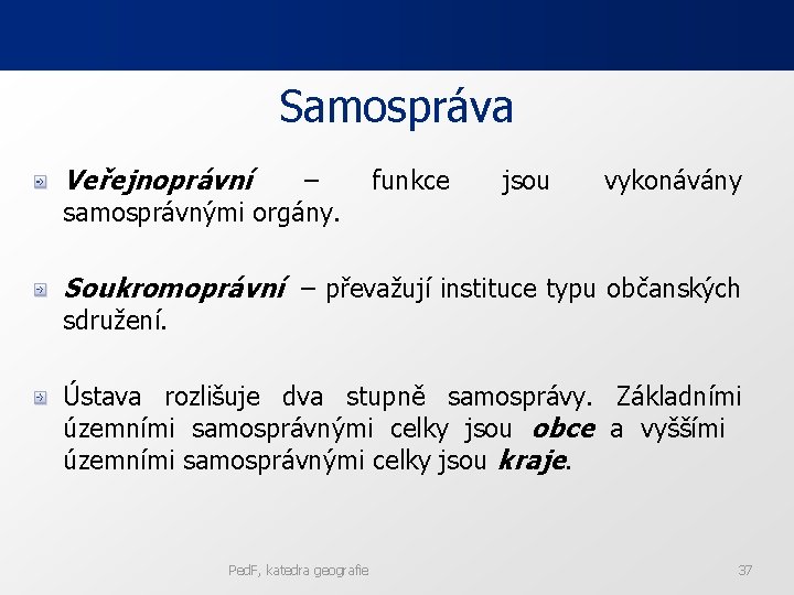 Samospráva Veřejnoprávní – samosprávnými orgány. funkce jsou vykonávány Soukromoprávní – převažují instituce typu občanských