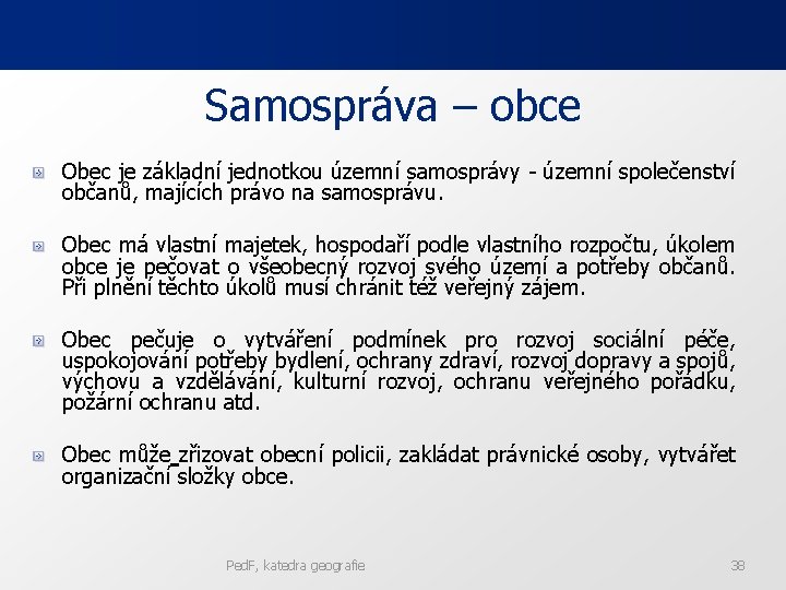 Samospráva – obce Obec je základní jednotkou územní samosprávy - územní společenství občanů, majících