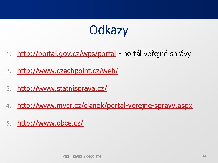 Odkazy 1. http: //portal. gov. cz/wps/portal - portál veřejné správy 2. http: //www. czechpoint.