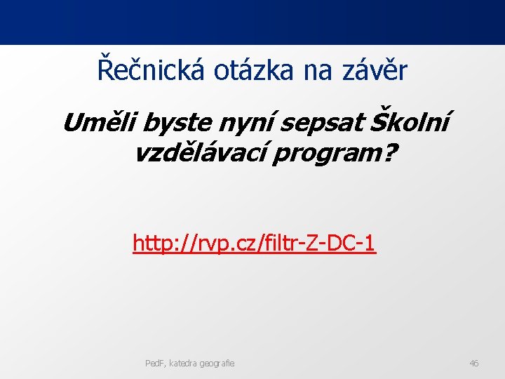 Řečnická otázka na závěr Uměli byste nyní sepsat Školní vzdělávací program? http: //rvp. cz/filtr-Z-DC-1